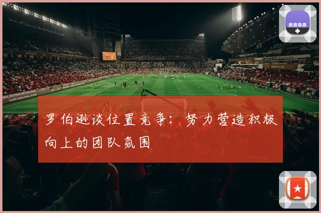 罗伯逊谈位置竞争：努力营造积极向上的团队氛围