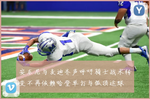 安东尼与麦迪齐声呼吁骑士战术转变不再依赖哈登单打与弧顶运球