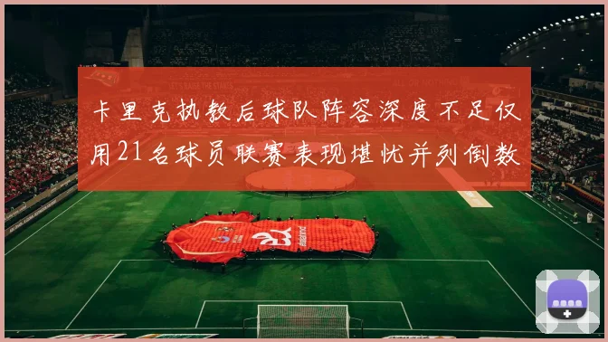 卡里克执教后球队阵容深度不足仅用21名球员联赛表现堪忧并列倒数第一