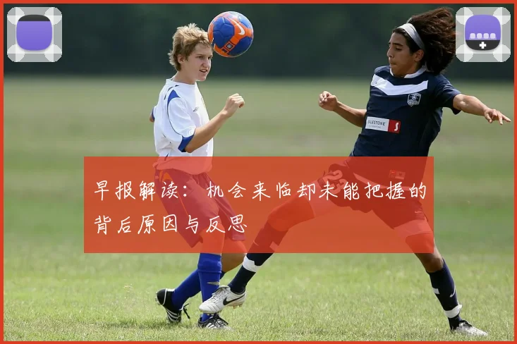 早报解读：机会来临却未能把握的背后原因与反思